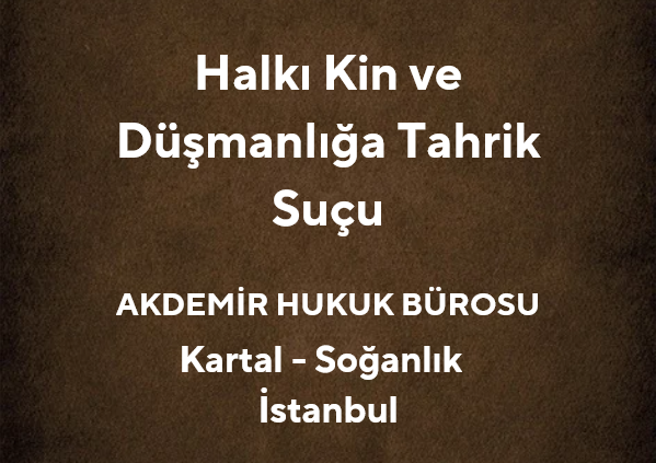 Halkı Kin ve Düşmanlığa Tahrik Suçu | Kartal Ceza Avukatı